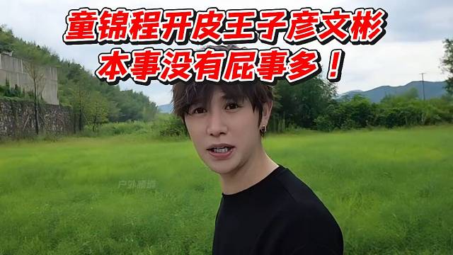 童锦程开皮王子彦文彬！本事没有屁事多