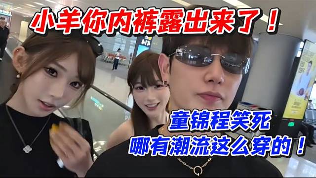 小羊你内裤露出来了！童锦程笑死哪有潮流这么穿的