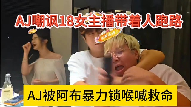 AJ被阿布暴力锁喉，喊救命，AJ嘲讽18女主播带着人跑路