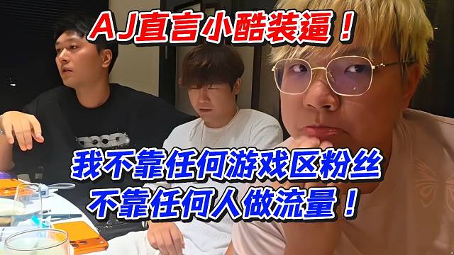 AJ直言小酷装逼！我不靠任何游戏区粉丝不靠任何人做流量