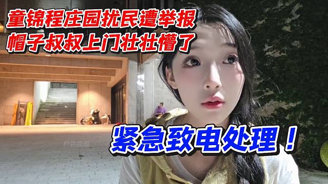 童锦程庄园扰民遭举报！帽子叔叔上门壮壮懵了紧急致电处理