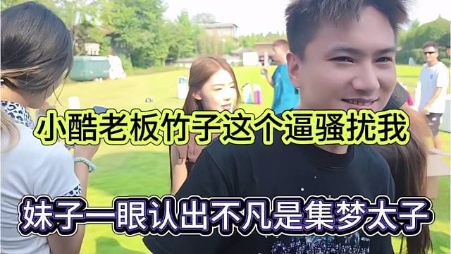 妹子一眼就认出不凡是集梦太子，小酷老板竹子骚扰我