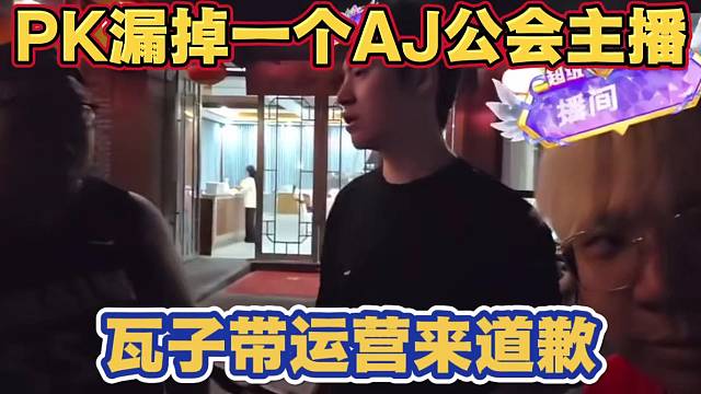 PK漏掉一个AJ公会主播 瓦子紧急处理 带运营过来致歉
