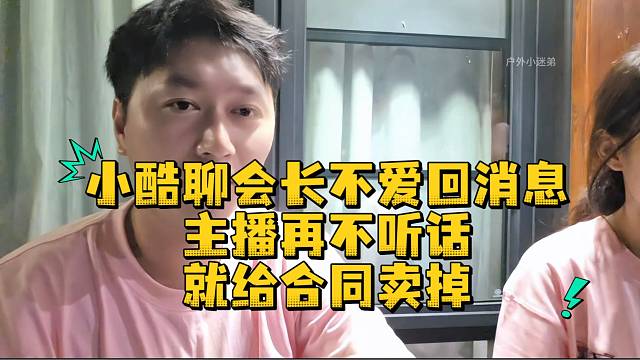 小酷聊会长不爱回消息主播再不听话就给合同卖掉