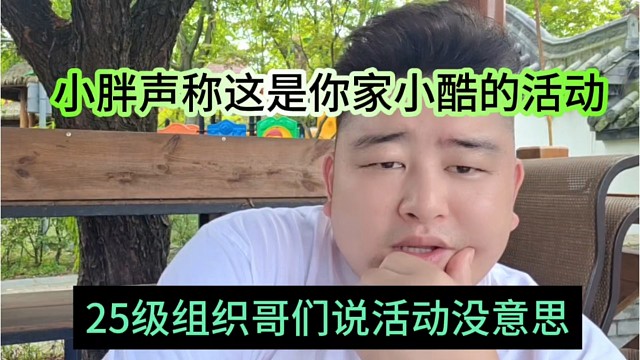 25级组织牌子说这活动没意思，小胖声称这是你酷哥搞的节目
