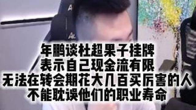 年鹏谈杜超果子挂牌 表示自己现金流有限 无法在转会期花大几百买厉害的人 不能耽误他们的职业寿命