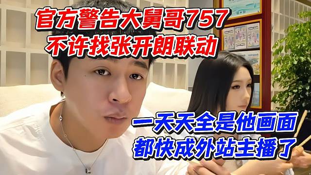 官方警告大舅哥757不许找张开朗联动！一天天全是他画面都快成外站主播了