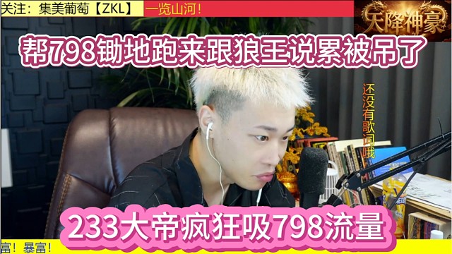 集美233大帝疯狂吸798流量，帮798锄地结果跑来跟狼王说累，被骂了吧。