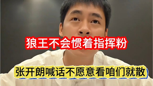 张开朗喊话不愿意看咱们就散，狼王不会惯着指挥粉