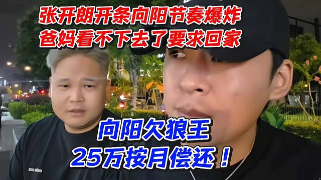 张开朗开条向阳节奏爆炸！爸妈看不下去了要求回家！向阳欠狼王25万按月偿还