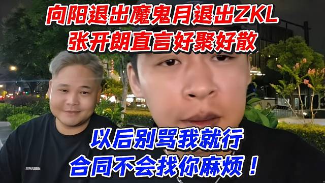 向阳退出魔鬼月退出ZKL！张开朗直言好聚好散以后别骂我就行！合同不会找你麻烦