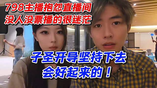 798主播抱怨直播间没人没票播的很迷茫！子圣开导坚持下去会好起来的