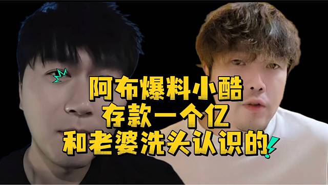 阿布爆料小酷存款一个亿和老婆洗头认识的