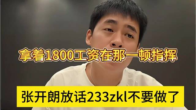 张开朗放话233zkl不做了，拿着1800工资在那一顿指挥