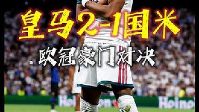 超巨失误抢戏！皇马2-1国米，姆巴佩、巴尔韦德破门！