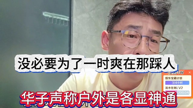 华子声称户外是各显神通，没必要为了一时爽在那踩人