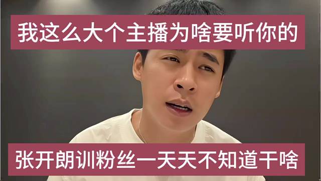 张开朗训粉丝一天天不知道在干啥，我这么大个主播为啥要听你的