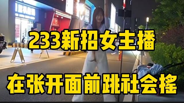 集美233新招女主播在张开面前跳社会摇，这是真专业啊！