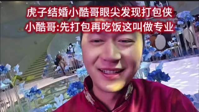 虎子结婚小酷哥眼尖发现打包侠，小酷哥:先打包再吃饭这叫做专业。