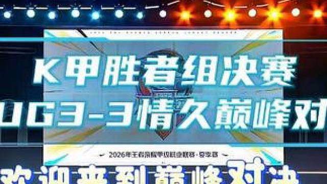 2026K甲夏季赛胜者组决赛:UUG3-3情久巅峰对决阵容 #