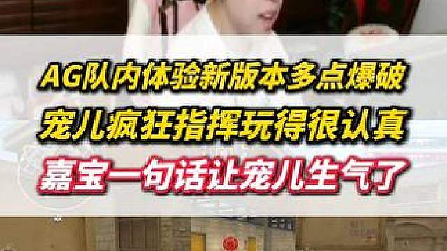 AG队内体验新版本多点爆破模式，宠儿疯狂指挥玩得很认真，嘉宝一句话直接让宠儿生气了