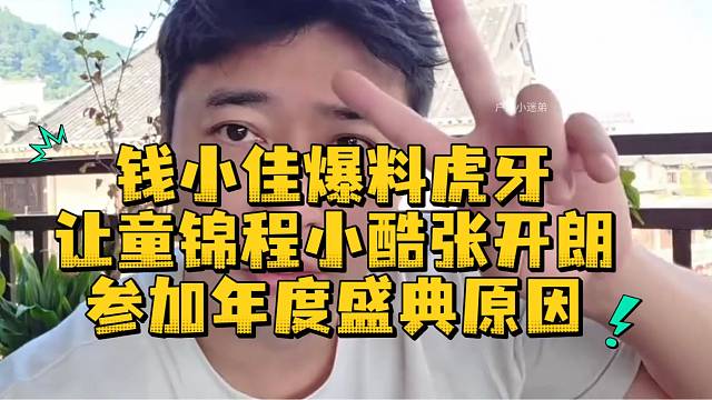 钱小佳爆料虎牙让童锦程小酷张开朗参加年度盛典原因