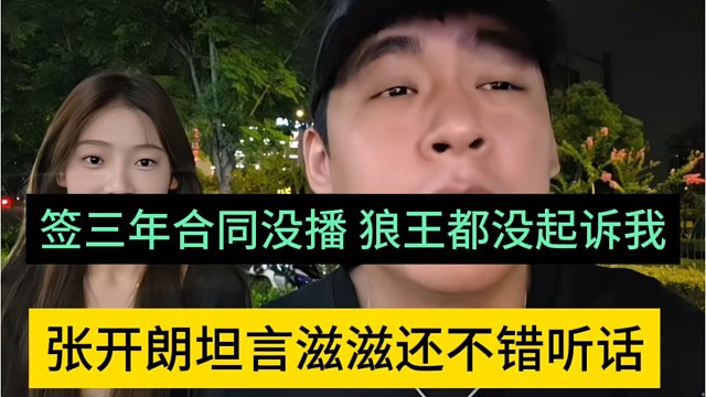 张开朗坦言滋滋还不错听话，签三年合同没播，狼王都没搞我