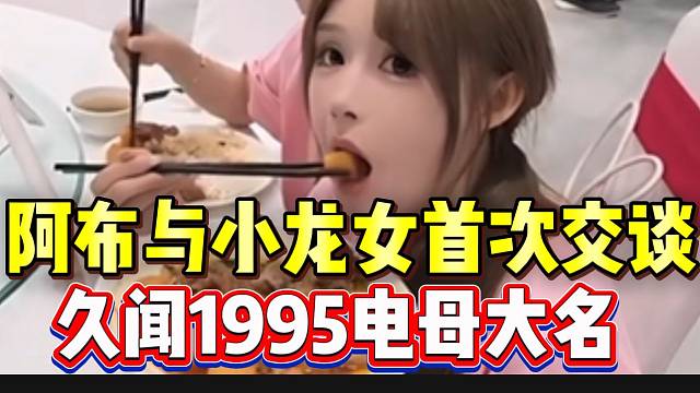 阿布与小龙女首次交谈，久闻1995“电母”的大名！