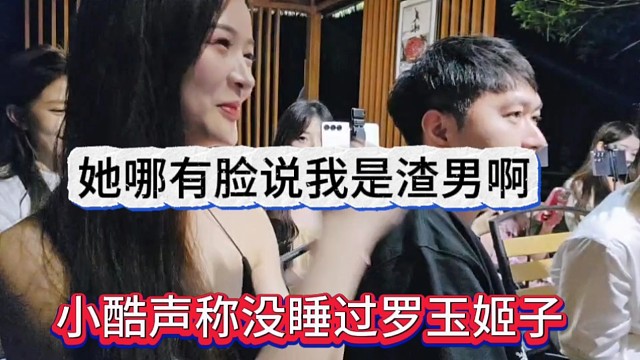 小酷声称没睡过罗玉姬子啊，她哪有脸说我是渣男