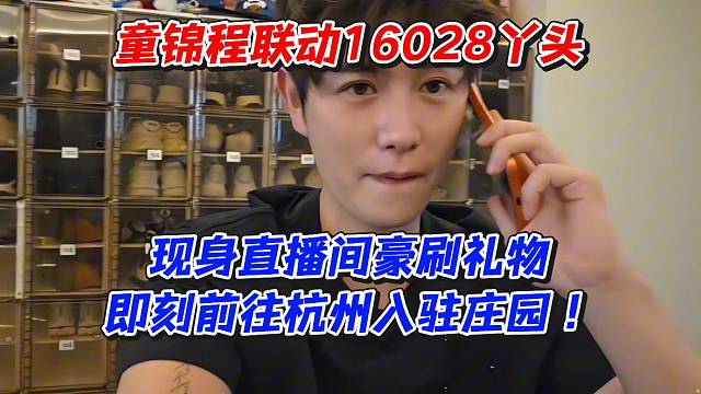 童锦程联动16028丫头！现身直播间豪刷礼物即刻前往杭州入驻庄园