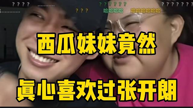 爆了！西瓜妹妹承认自己曾经真心喜欢过张开朗！