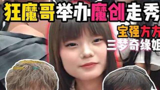狂魔哥举办魔创走秀大会：奶忍限时返场！宝强方方组成姐妹花