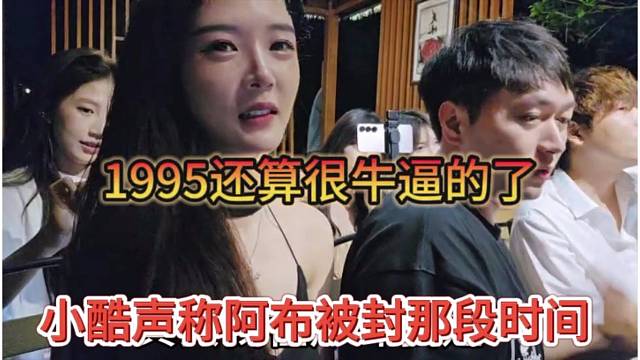 小酷声称阿布被封那段时间，1995还算很牛逼了