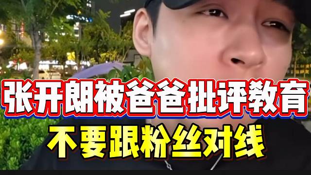 张开朗被爸爸批评教育，不要跟233粉丝对线！