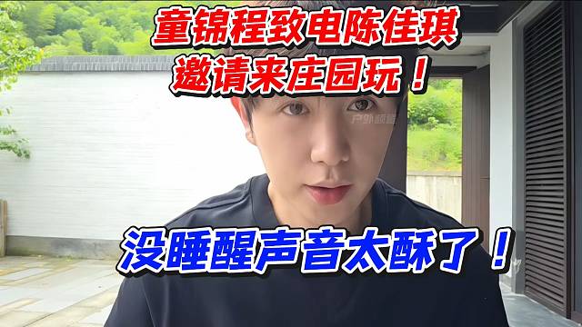 童锦程致电陈佳琪！邀请来庄园玩！没睡醒声音太酥了