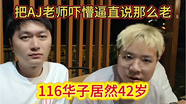 116华子居然42岁了，把aj老师吓懵了，直说那么老，心酸。