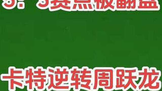 太可惜！周跃龙5‑3手握赛点，连丢三局被卡特逆转！