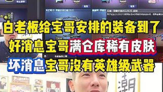 白老板给宝哥安排的装备到了，好消息满仓库稀有皮肤，坏消息宝哥没有英雄级武器