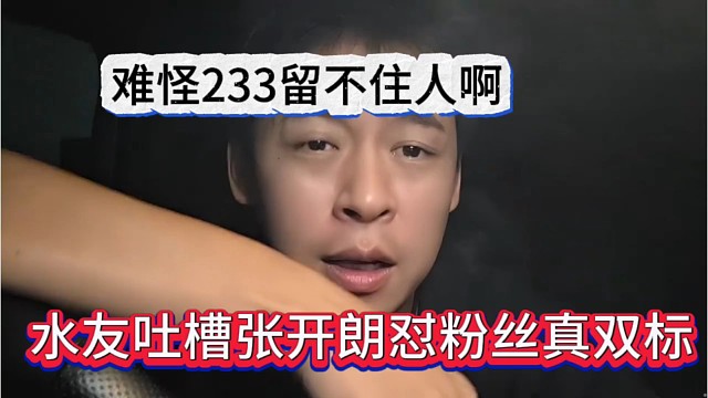 水友吐槽张开朗怼粉丝真双标，难怪233留不住人
