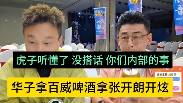 华子拿百威啤酒开炫张开朗，虎子听懂了没搭话，你们内部的事