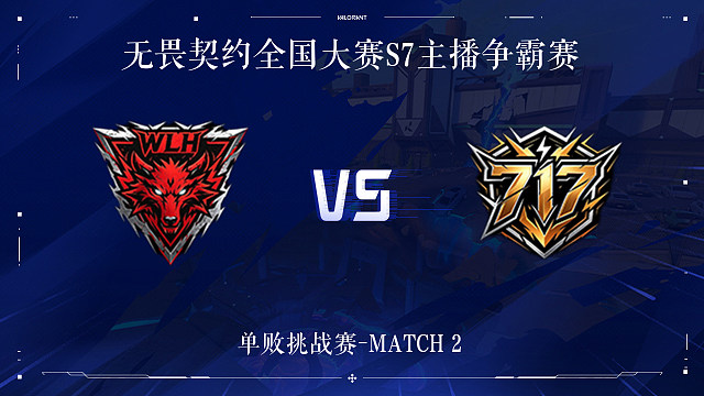 【回放】WLH vs 717-2单败挑战赛-无畏契约全国大赛S7主播争霸赛