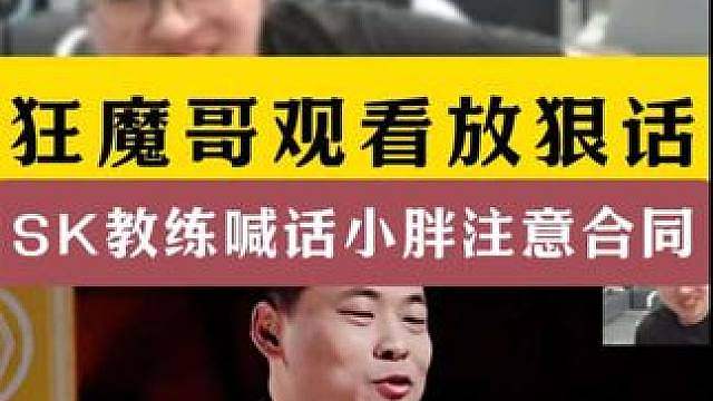 狂魔哥观看放狠话环节！SK教练喊话小胖注意自己合同在哪！