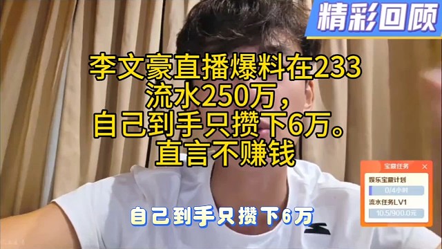 李文豪直播爆料！在233期间
流水250万，自己到手只攒下6万。直言不赚钱