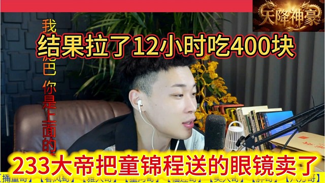 233大帝把童锦程送的墨镜给卖了，结果马上拉了，12个小时才吃400。