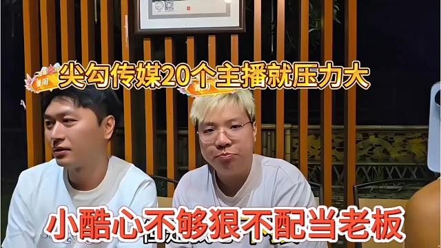 小酷心不够狠不配当好老板，尖勾传媒20个主播压力很大