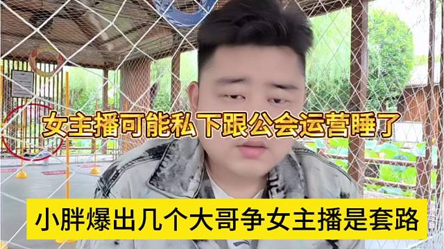 小胖爆出几个大哥争女主播是套路，妹子可能私下跟公会运营睡了