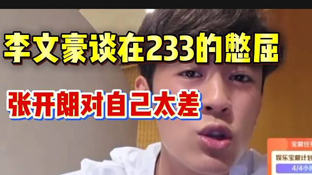李文豪谈自己在233的憋屈，张开朗对自己太差了！