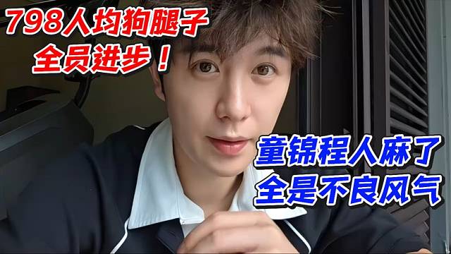 798人均狗腿子全员进步！童锦程人麻了全是不良风气
