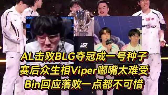 AL击败BLG夺冠成一号种子，赛后众生相Viper嘟嘴太难受，Bin回应落败一点都不可惜 ​​​