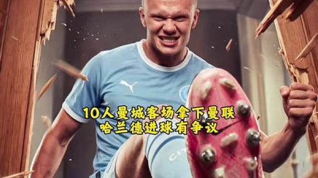 10人曼城客场拿下曼联！哈兰德进球先吹越位，VAR介入后改判有效